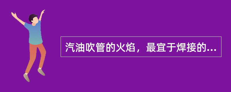 汽油吹管的火焰，最宜于焊接的是（　　）。