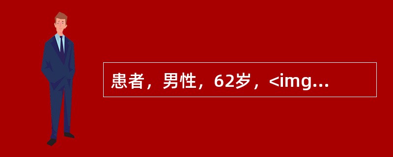 患者，男性，62岁，<img border="0" src="https://img.zhaotiba.com/fujian/20220820/mqthymjirh