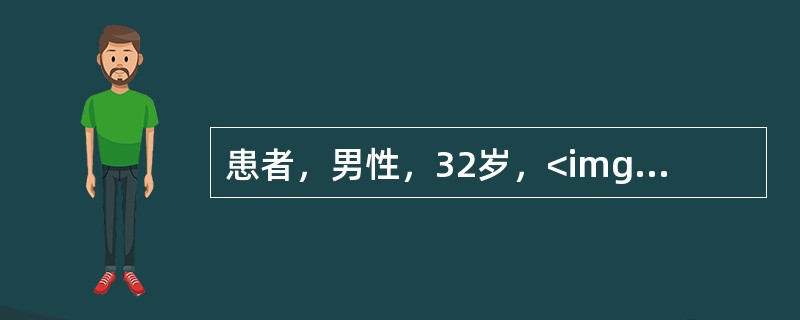 患者，男性，32岁，<img border="0" src="https://img.zhaotiba.com/fujian/20220820/oixnvjhv4l