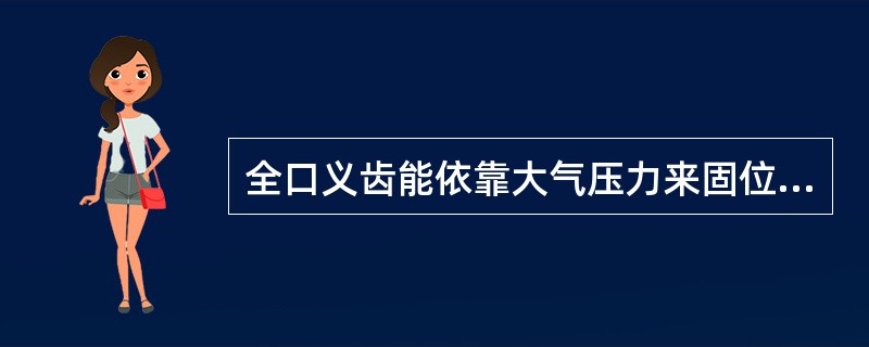 全口义齿能依靠大气压力来固位是由于