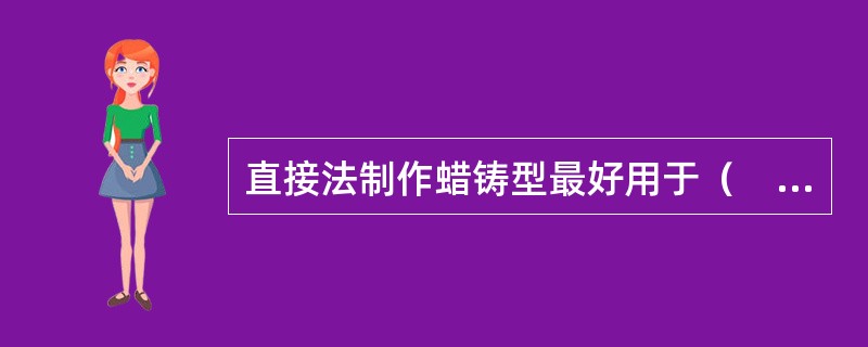 直接法制作蜡铸型最好用于（　　）。