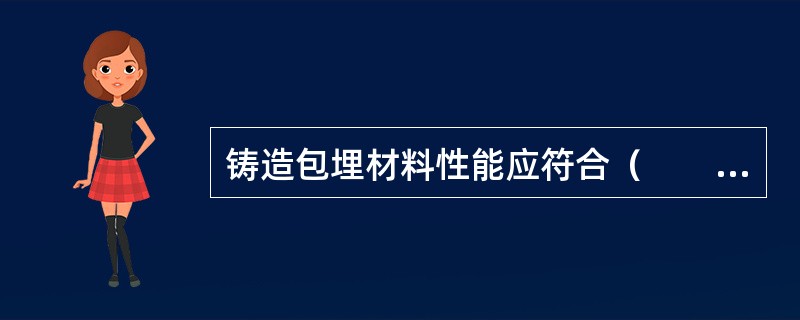 铸造包埋材料性能应符合（　　）。