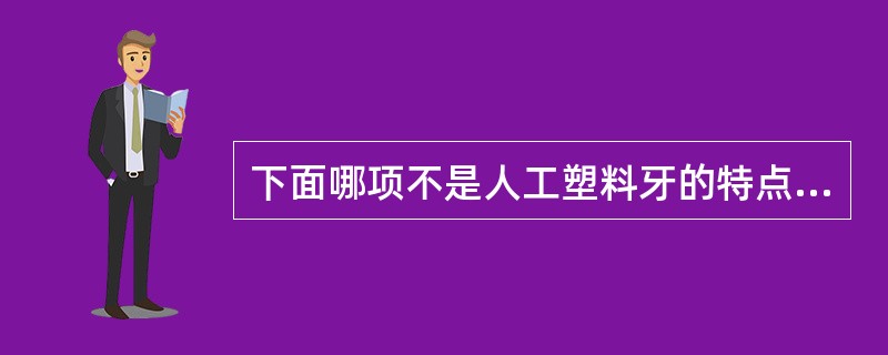 下面哪项不是人工塑料牙的特点？（　　）