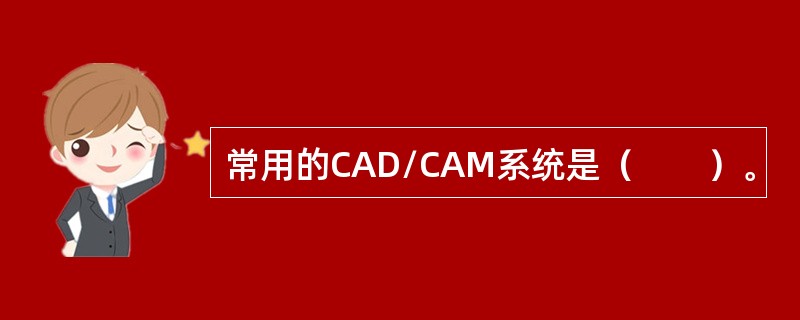 常用的CAD/CAM系统是（　　）。