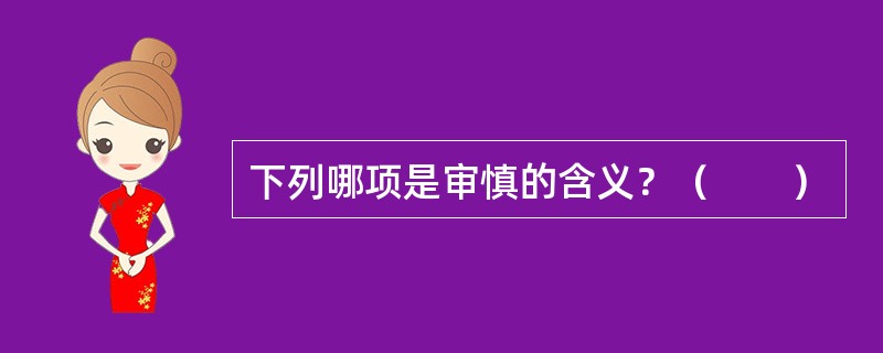 下列哪项是审慎的含义？（　　）
