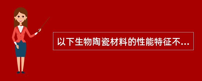 以下生物陶瓷材料的性能特征不包括（　　）。