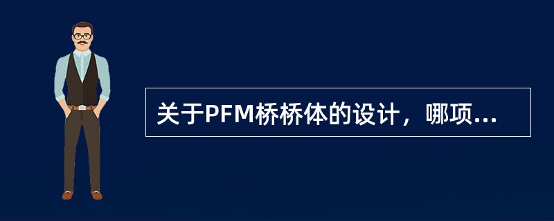 关于PFM桥桥体的设计，哪项正确？（　　）