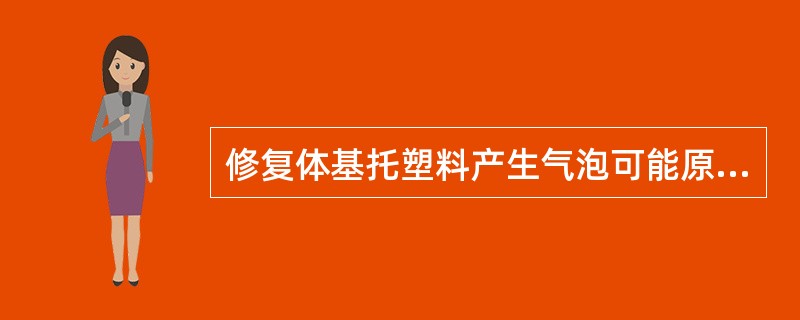 修复体基托塑料产生气泡可能原因是（　　）。