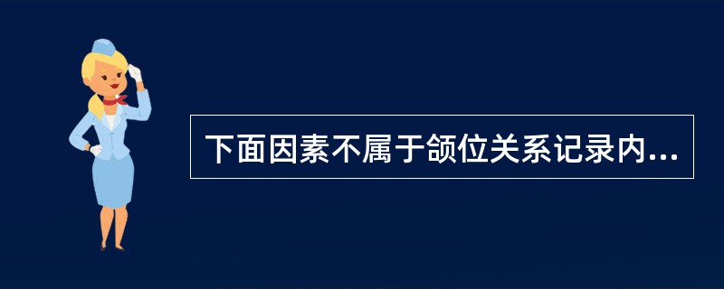 下面因素不属于颌位关系记录内容的是（　　）。