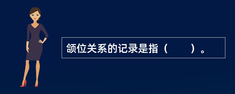 颌位关系的记录是指（　　）。