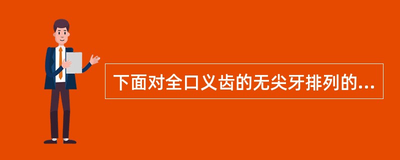 下面对全口义齿的无尖牙排列的描述哪些是不正确的？（　　）