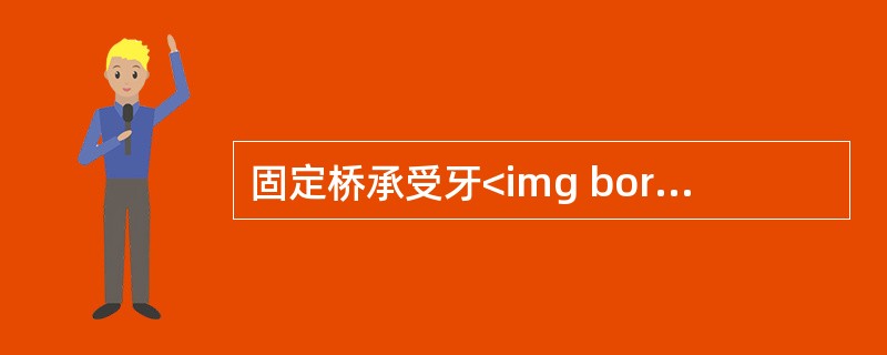固定桥承受牙<img border="0" style="width: 13px; height: 16px;" src="https://im