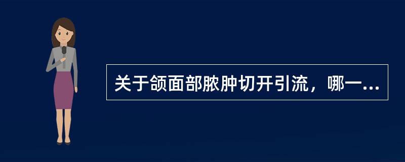 关于颌面部脓肿切开引流，哪一项是错误的（　　）。