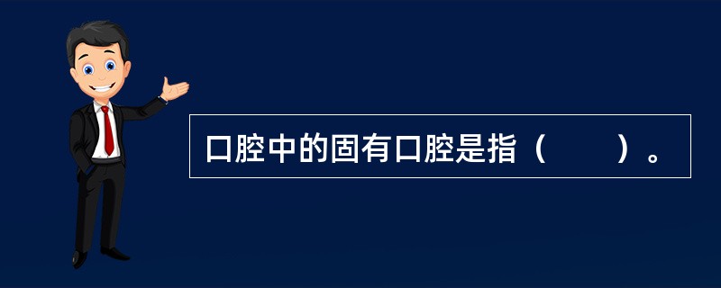 口腔中的固有口腔是指（　　）。