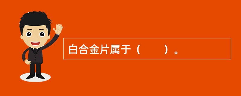 白合金片属于（　　）。