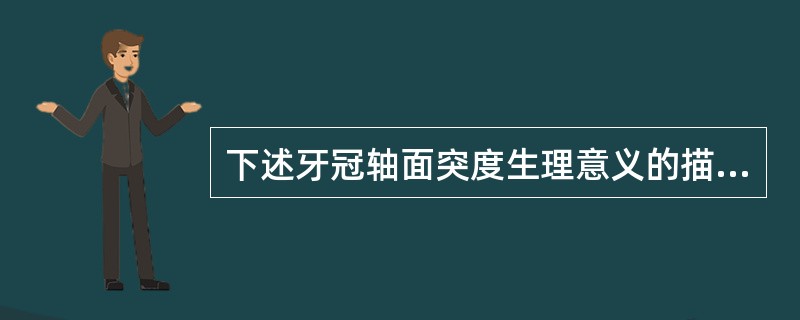 下述牙冠轴面突度生理意义的描述中错误的是（　　）。
