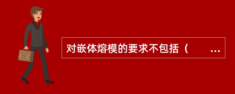 对嵌体熔模的要求不包括（　　）。