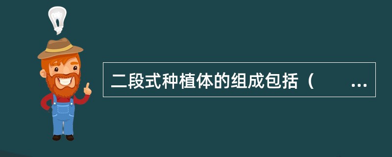 二段式种植体的组成包括（　　）。