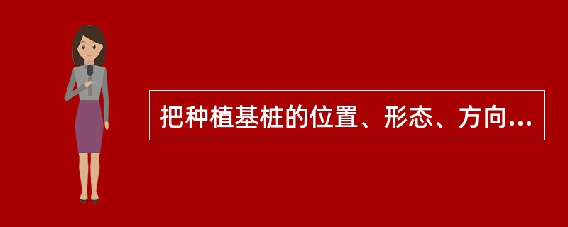 把种植基桩的位置、形态、方向从口内准确转移到模型上，需要哪些辅助构件？（　　）