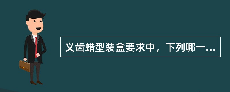 义齿蜡型装盒要求中，下列哪一项是不正确的？（　　）