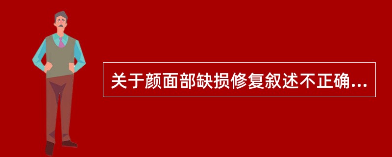 关于颜面部缺损修复叙述不正确的是（　　）。