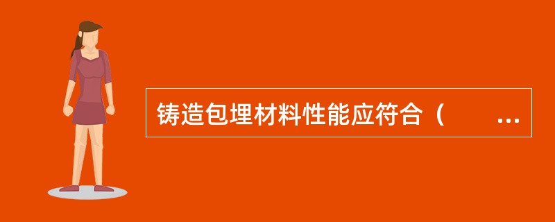 铸造包埋材料性能应符合（　　）。