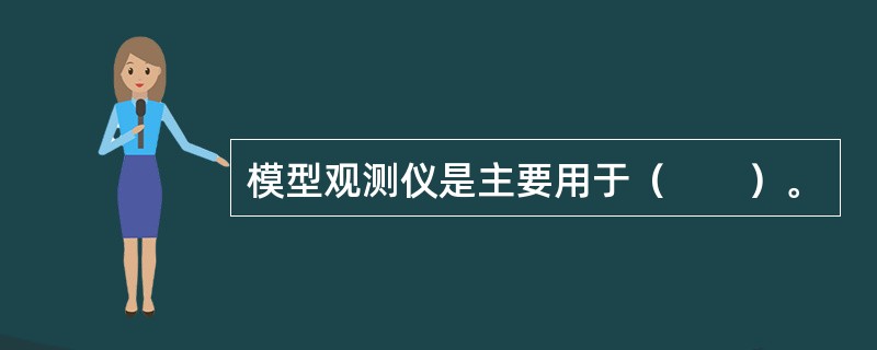 模型观测仪是主要用于（　　）。