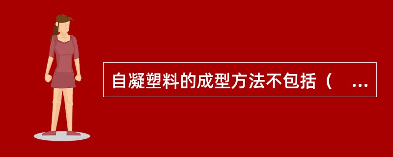 自凝塑料的成型方法不包括（　　）。