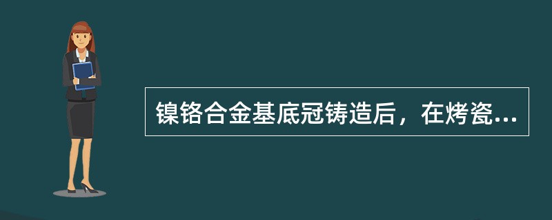 镍铬合金基底冠铸造后，在烤瓷前可进行的处理，不包括（　　）。