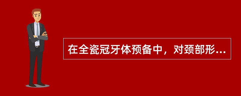 在全瓷冠牙体预备中，对颈部形态的要求是（　　）。