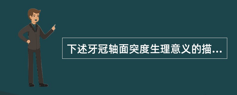 下述牙冠轴面突度生理意义的描述中错误的是（　　）。