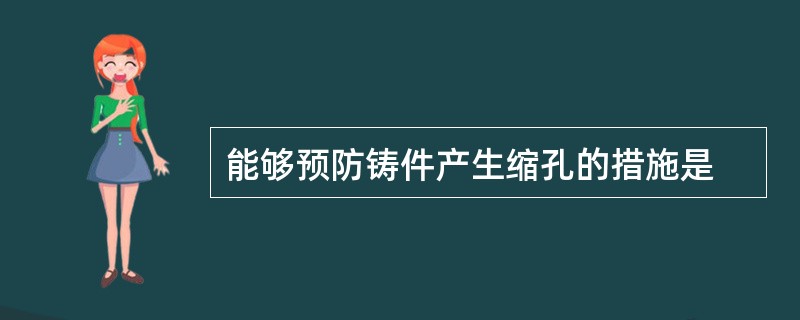 能够预防铸件产生缩孔的措施是