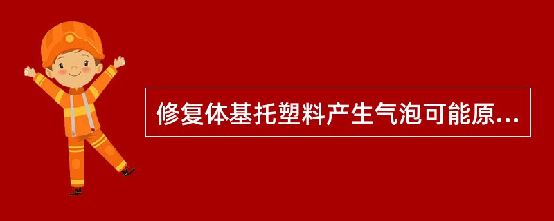 修复体基托塑料产生气泡可能原因是（　　）。