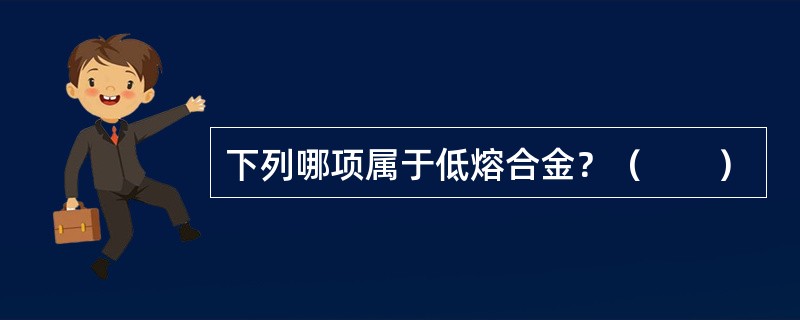 下列哪项属于低熔合金？（　　）