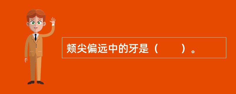 颊尖偏远中的牙是（　　）。