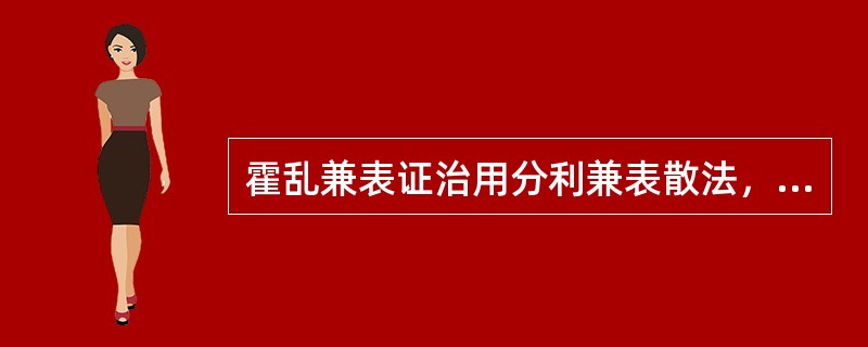 霍乱兼表证治用分利兼表散法，后世称为急开支河，共代表方剂为