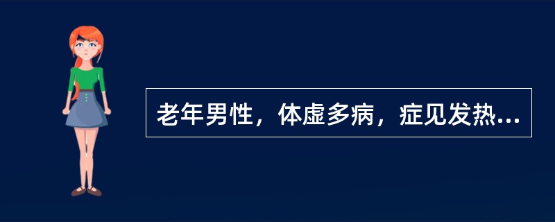 老年男性，体虚多病，症见发热，兼见形寒怯冷，四肢不温，面色白无华，精神萎靡，腰膝酸软，舌胖，苔白滑，脉浮大无力，宜选方