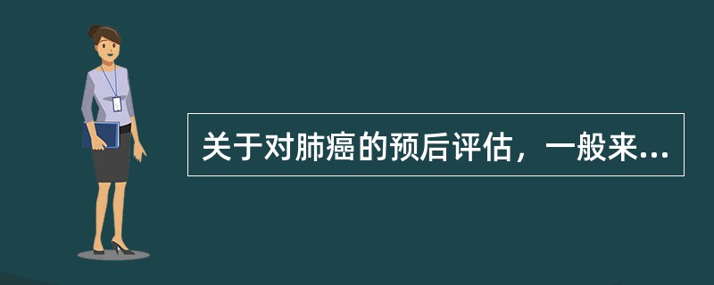 关于对肺癌的预后评估，一般来说，预后最差的肺癌类型是