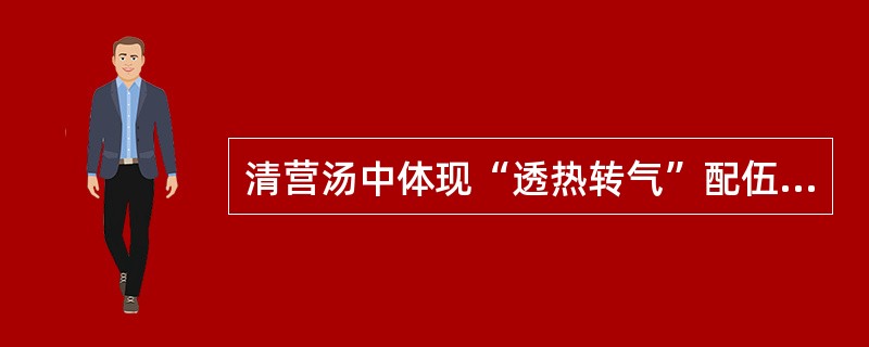 清营汤中体现“透热转气”配伍意义的药物是