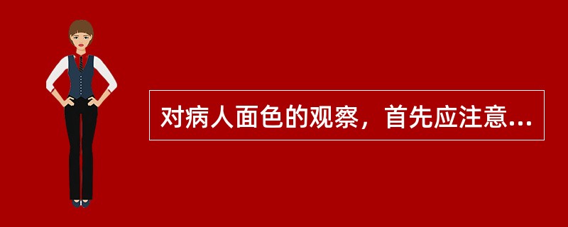 对病人面色的观察，首先应注意鉴别