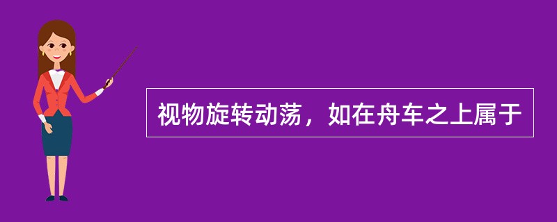 视物旋转动荡，如在舟车之上属于