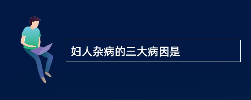 妇人杂病的三大病因是