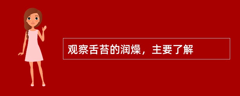 观察舌苔的润燥，主要了解
