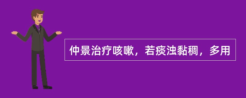 仲景治疗咳嗽，若痰浊黏稠，多用