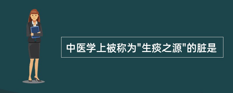 中医学上被称为"生痰之源"的脏是