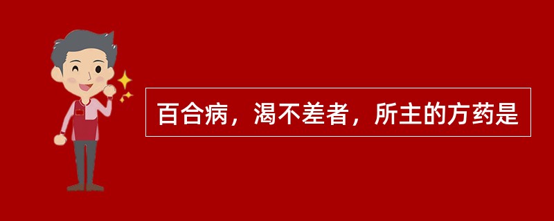 百合病，渴不差者，所主的方药是