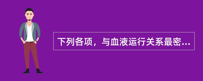 下列各项，与血液运行关系最密切的是