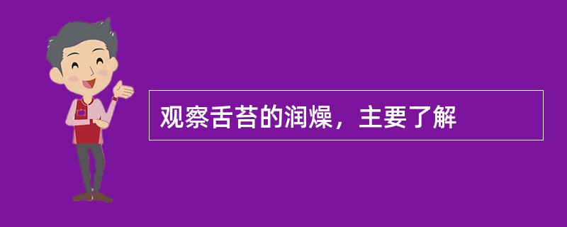 观察舌苔的润燥，主要了解