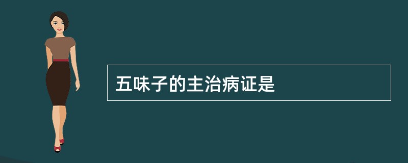 五味子的主治病证是