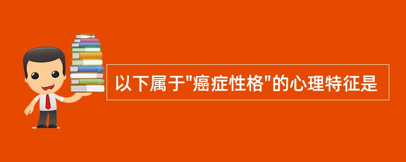 以下属于"癌症性格"的心理特征是